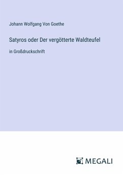 Satyros oder Der vergötterte Waldteufel - Goethe, Johann Wolfgang von