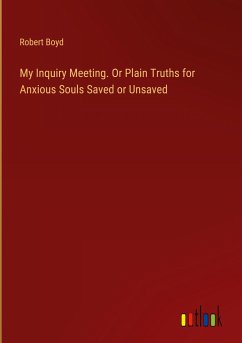 My Inquiry Meeting. Or Plain Truths for Anxious Souls Saved or Unsaved - Boyd, Robert