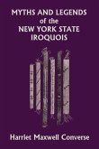 Myths and Legends of the New York State Iroquois (Yesterday's Classics)