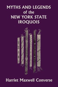 Myths and Legends of the New York State Iroquois (Yesterday's Classics) - Converse, Harriet Maxwell