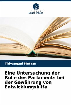 Eine Untersuchung der Rolle des Parlaments bei der Gewährung von Entwicklungshilfe - Mutazu, Tirivangani