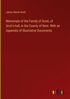 Memorials of the Family of Scott, of Scot's-hall, in the County of Kent. With an Appendix of Illustrative Documents
