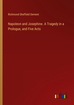 Napoleon and Josephine. A Tragedy in a Prologue, and Five Acts - Dement, Richmond Sheffield