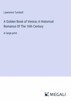 A Golden Book of Venice; A Historical Romance Of The 16th Century - Turnbull, Lawrence