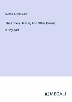 The Lonely Dancer; And Other Poems - Le Gallienne, Richard