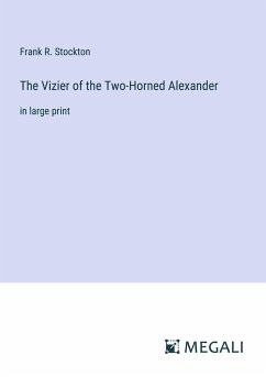 The Vizier of the Two-Horned Alexander - Stockton, Frank R.