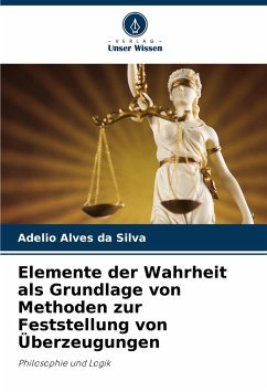 Elemente der Wahrheit als Grundlage von Methoden zur Feststellung von Überzeugungen - Alves da Silva, Adelio