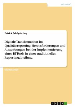 Digitale Transformation im Qualitätsreporting. Herausforderungen und Auswirkungen bei der Implementierung eines BI Tools in einer traditionellen Reportingabteilung - Schüpferling, Patrick