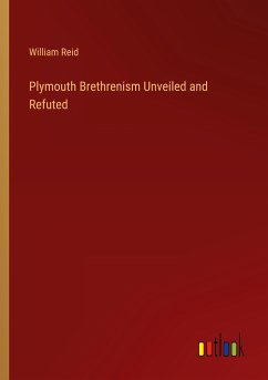 Plymouth Brethrenism Unveiled and Refuted - Reid, William