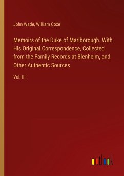 Memoirs of the Duke of Marlborough. With His Original Correspondence, Collected from the Family Records at Blenheim, and Other Authentic Sources - Wade, John; Coxe, William