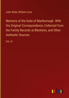 Memoirs of the Duke of Marlborough. With His Original Correspondence, Collected from the Family Records at Blenheim, and Other Authentic Sources - Wade, John; Coxe, William