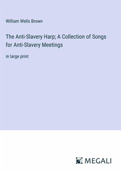The Anti-Slavery Harp; A Collection of Songs for Anti-Slavery Meetings - Brown, William Wells