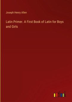 Latin Primer. A First Book of Latin for Boys and Girls