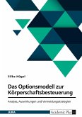 Das Optionsmodell zur Körperschaftsbesteuerung nach § 1a KStG. Analyse, Auswirkungen und Vermeidungsstrategien Das Optionsmodell zur Körperschaftsbesteuerung nach § 1a KStG. Analyse, Auswirkungen und Vermeidungsstrategien