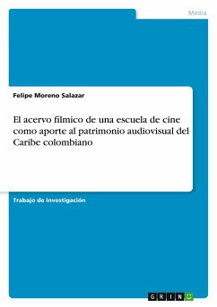 El acervo fílmico de una escuela de cine como aporte al patrimonio audiovisual del Caribe colombiano - Moreno Salazar, Felipe