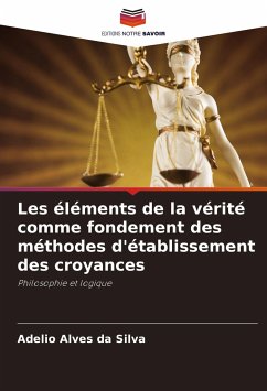 Les éléments de la vérité comme fondement des méthodes d'établissement des croyances - Alves da Silva, Adelio