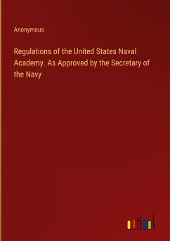 Regulations of the United States Naval Academy. As Approved by the Secretary of the Navy - Anonymous