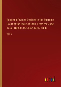 Reports of Cases Decided in the Supreme Court of the State of Utah. From the June Term, 1886 to the June Term, 1888