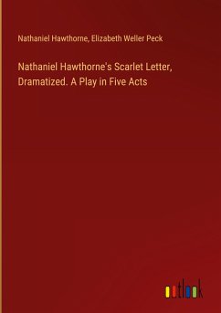 Nathaniel Hawthorne's Scarlet Letter, Dramatized. A Play in Five Acts - Hawthorne, Nathaniel; Peck, Elizabeth Weller