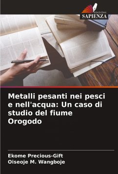 Metalli pesanti nei pesci e nell'acqua: Un caso di studio del fiume Orogodo - Precious-Gift, Ekome;M. Wangboje, Oiseoje