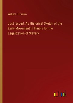 Just Issued. As Historical Sketch of the Early Movement in Illinois for the Legalization of Slavery