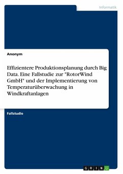 Effizientere Produktionsplanung durch Big Data. Eine Fallstudie zur &quote;RotorWind GmbH&quote; und der Implementierung von Temperaturüberwachung in Windkraftanlagen