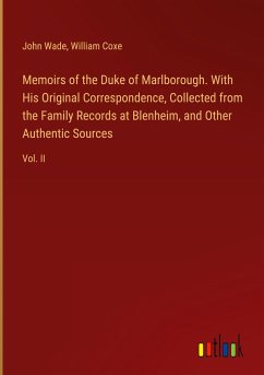 Memoirs of the Duke of Marlborough. With His Original Correspondence, Collected from the Family Records at Blenheim, and Other Authentic Sources - Wade, John; Coxe, William