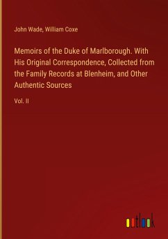 Memoirs of the Duke of Marlborough. With His Original Correspondence, Collected from the Family Records at Blenheim, and Other Authentic Sources