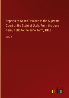 Reports of Cases Decided in the Supreme Court of the State of Utah. From the June Term, 1886 to the June Term, 1888
