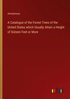 A Catalogue of the Forest Trees of the United States which Usually Attain a Height of Sixteen Feet or More - Anonymous