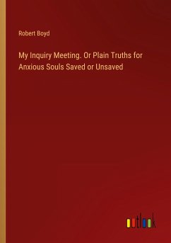 My Inquiry Meeting. Or Plain Truths for Anxious Souls Saved or Unsaved