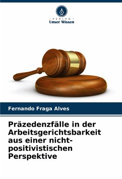 Präzedenzfälle in der Arbeitsgerichtsbarkeit aus einer nicht-positivistischen Perspektive - Fraga Alves, Fernando