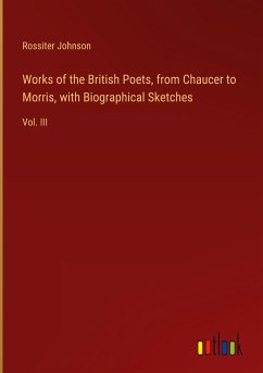 Works of the British Poets, from Chaucer to Morris, with Biographical Sketches