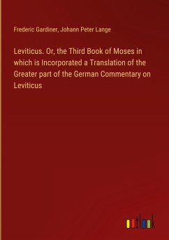 Leviticus. Or, the Third Book of Moses in which is Incorporated a Translation of the Greater part of the German Commentary on Leviticus - Gardiner, Frederic; Lange, Johann Peter