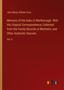 Memoirs of the Duke of Marlborough. With His Original Correspondence, Collected from the Family Records at Blenheim, and Other Authentic Sources