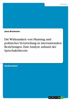 Die Wirksamkeit von Shaming und politischer Verurteilung in internationalen Beziehungen. Eine Analyse anhand der Sprechakttheorie - Breimaier, Jana