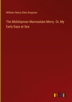 The Midshipman Marmaduke Merry. Or, My Early Days at Sea - Kingston, William Henry Giles