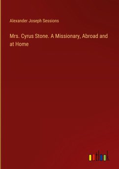 Mrs. Cyrus Stone. A Missionary, Abroad and at Home - Sessions, Alexander Joseph