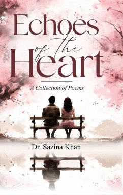 Echoes of the Heart - A Collection of Poems - Khan, Sazina