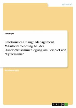 Emotionales Change Management. Mitarbeiterbindung bei der Standortzusammenlegung am Beispiel von 