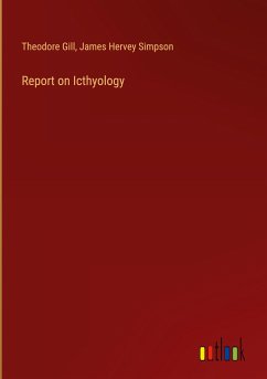 Report on Icthyology - Gill, Theodore; Simpson, James Hervey