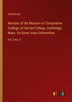 Memoirs of the Museum of Comparative Zoölogy, at Harvard College, Cambridge, Mass. On Some Insect Deformities