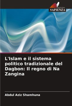 L'Islam e il sistema politico tradizionale del Dagbon: Il regno di Na Zangina - Shamhuna, Abdul Aziz