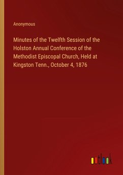 Minutes of the Twelfth Session of the Holston Annual Conference of the Methodist Episcopal Church, Held at Kingston Tenn., October 4, 1876