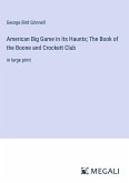 American Big Game in Its Haunts; The Book of the Boone and Crockett Club