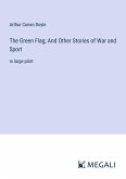 The Green Flag; And Other Stories of War and Sport