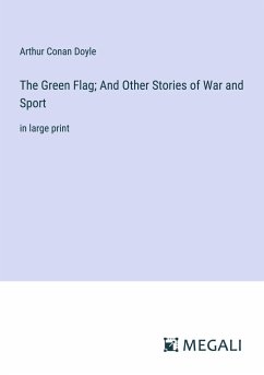 The Green Flag; And Other Stories of War and Sport - Conan Doyle, Arthur