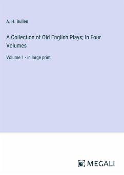 A Collection of Old English Plays; In Four Volumes - Bullen, A. H.