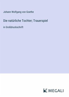 Die natürliche Tochter; Trauerspiel - Goethe, Johann Wolfgang von