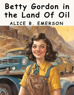 Betty Gordon in the Land Of Oil - Alice B. Emerson